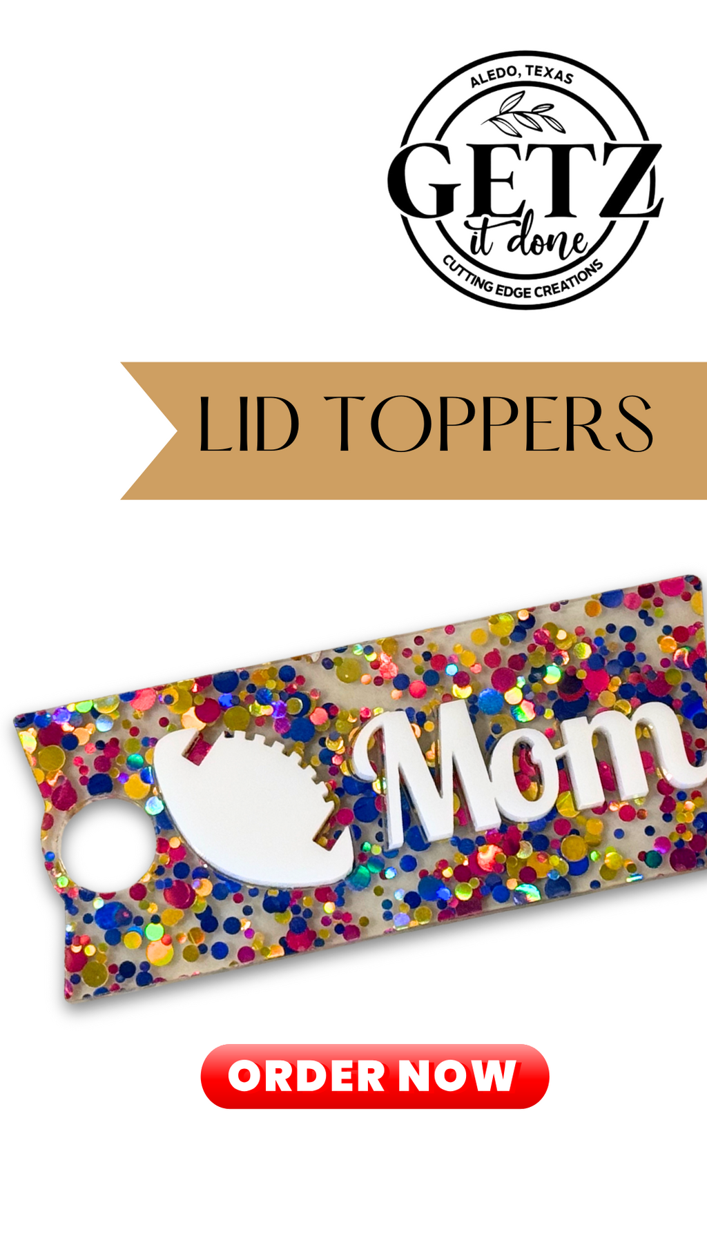 Image of an advertisement for Getz It Done, a company in Aledo, Texas, specializing in cutting edge creations. It features a colorful lid topper with confetti design and the word Mom in white. A Order Now button is at the bottom.