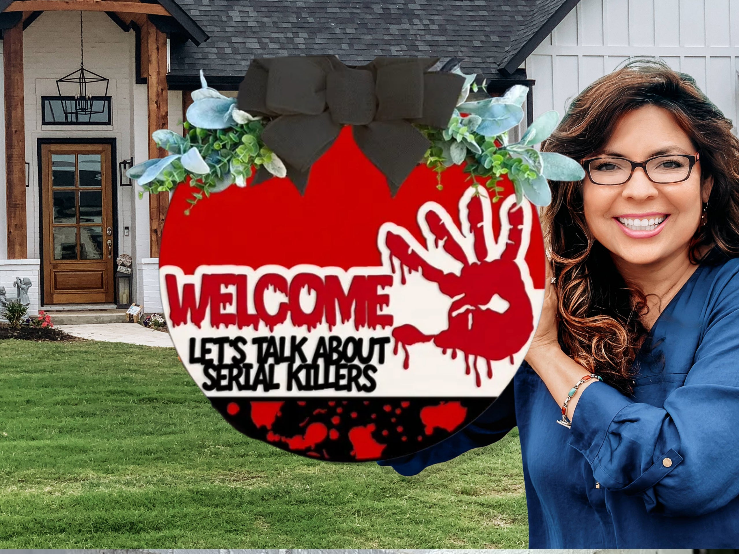 A smiling woman holding a round sign decorated with greenery and a black bow, reading WELCOME LETS TALK ABOUT SERIAL KILLERS with red blood splatter and a handprint, standing outside a modern house.